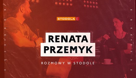 Rozmowy w Stodole: Renata Przemyk